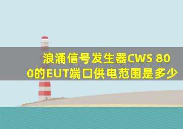 浪涌信号发生器CWS 800的EUT端口供电范围是多少